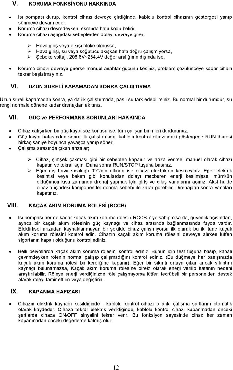 4V değer aralığının dışında ise, Koruma cihazı devreye girerse manuel anahtar gücünü kesiniz, problem çözülünceye kadar cihazı tekrar başlatmayınız. VI.