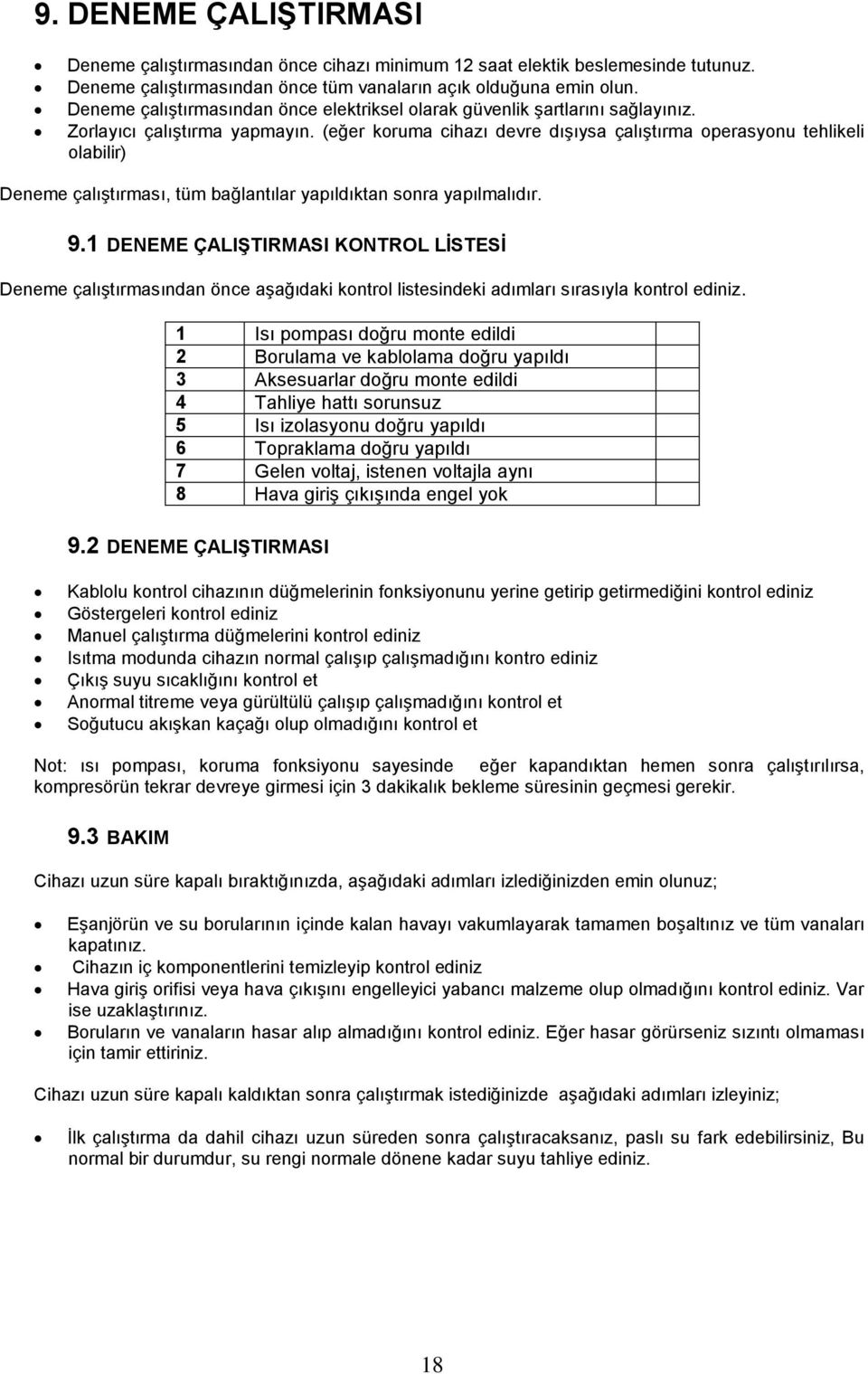 (eğer koruma cihazı devre dışıysa çalıştırma operasyonu tehlikeli olabilir) Deneme çalıştırması, tüm bağlantılar yapıldıktan sonra yapılmalıdır. 9.