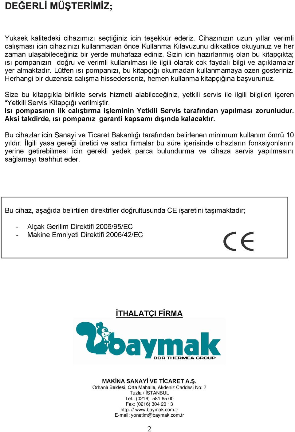 Sizin icin hazırlanmış olan bu kitapçıkta; ısı pompanızın doğru ve verimli kullanılması ile ilgili olarak cok faydalı bilgi ve açıklamalar yer almaktadır.