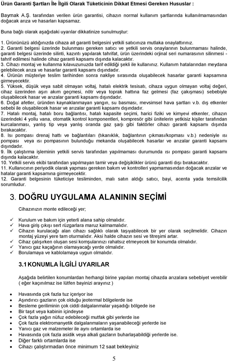 Garanti belgesi üzerinde bulunması gereken satıcı ve yetkili servis onaylarının bulunmaması halinde, garanti belgesi üzerinde silinti, kazıntı yapılarak tahrifat, ürün üzerindeki orjinal seri