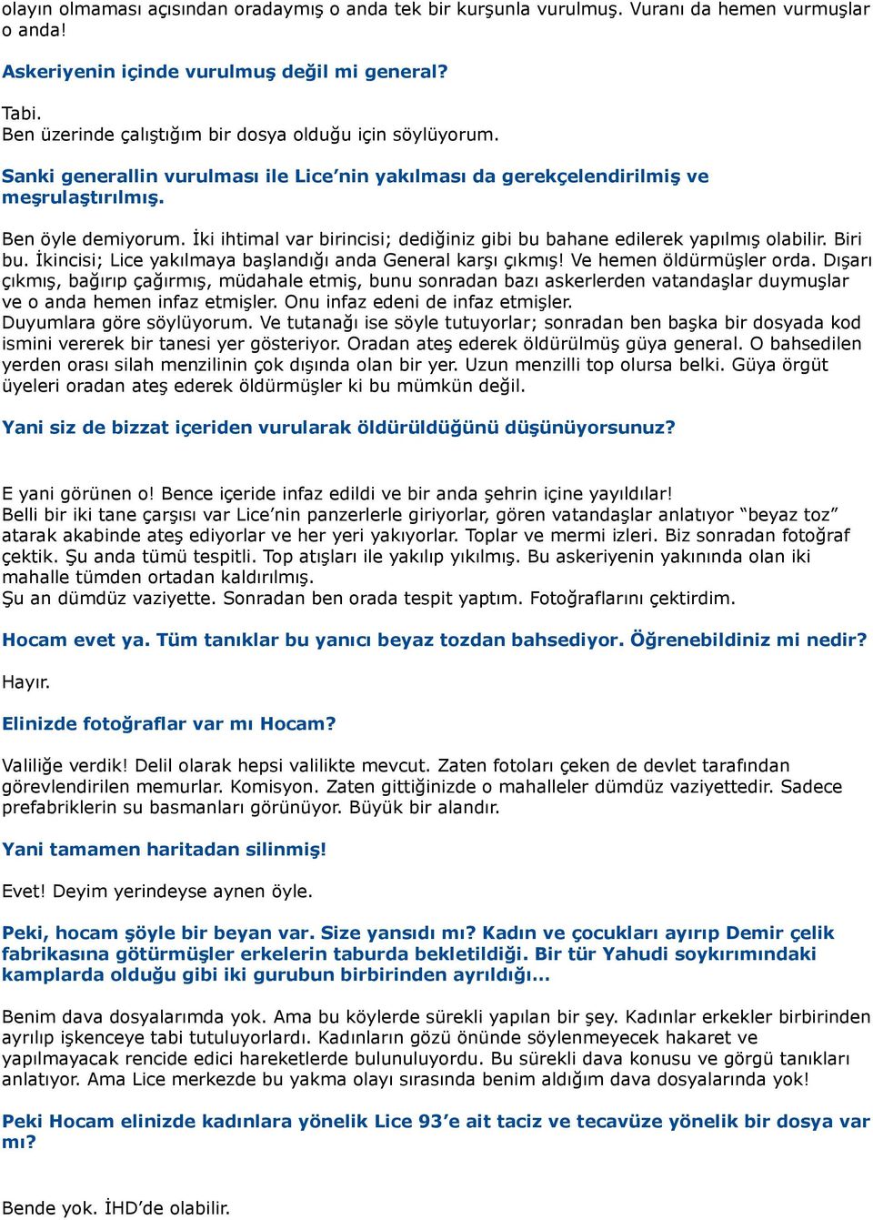 İki ihtimal var birincisi; dediğiniz gibi bu bahane edilerek yapılmış olabilir. Biri bu. İkincisi; Lice yakılmaya başlandığı anda General karşı çıkmış! Ve hemen öldürmüşler orda.