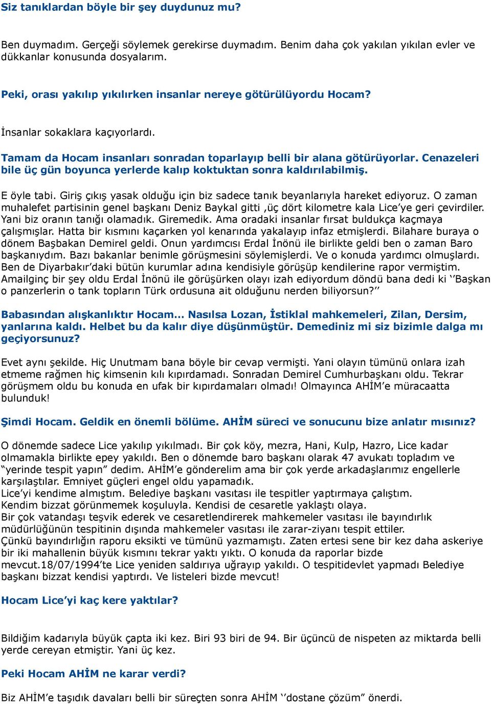 Cenazeleri bile üç gün boyunca yerlerde kalıp koktuktan sonra kaldırılabilmiş. E öyle tabi. Giriş çıkış yasak olduğu için biz sadece tanık beyanlarıyla hareket ediyoruz.