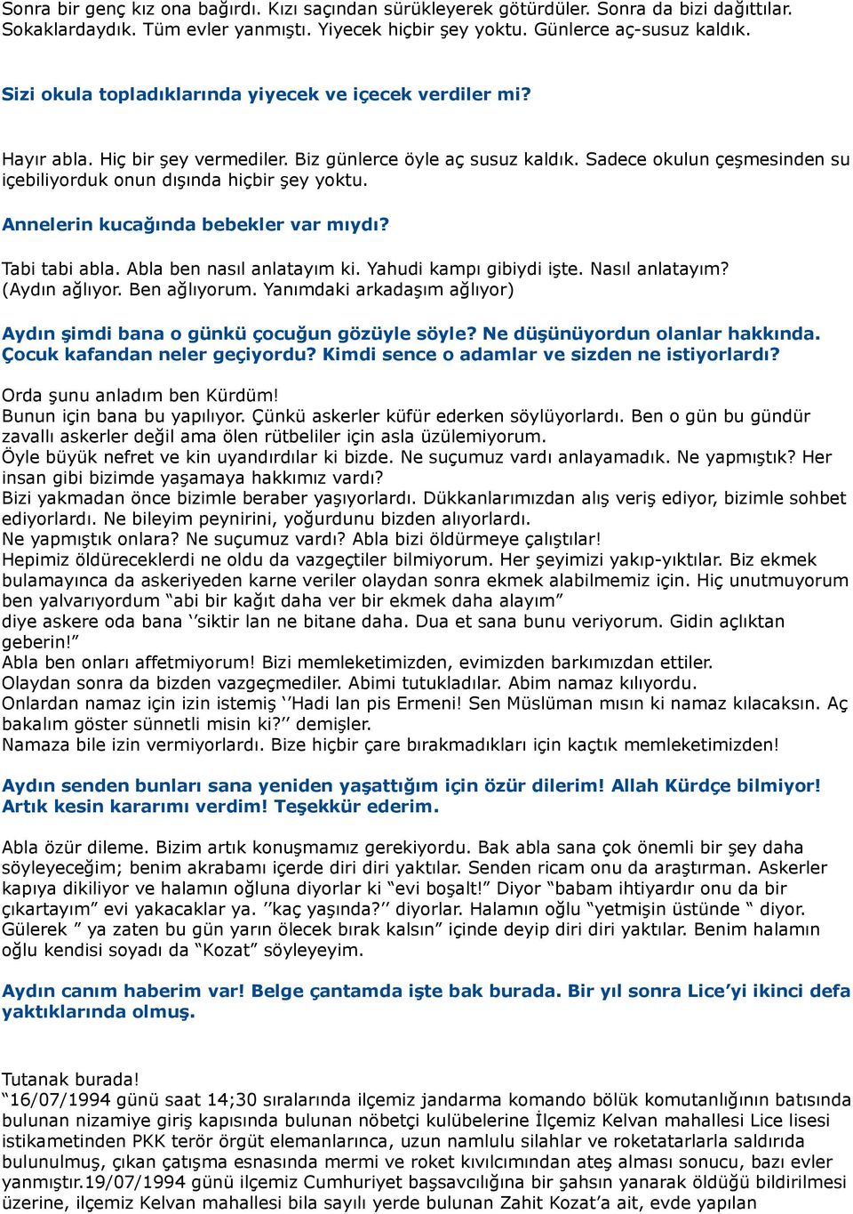 Sadece okulun çeşmesinden su içebiliyorduk onun dışında hiçbir şey yoktu. Annelerin kucağında bebekler var mıydı? Tabi tabi abla. Abla ben nasıl anlatayım ki. Yahudi kampı gibiydi işte.