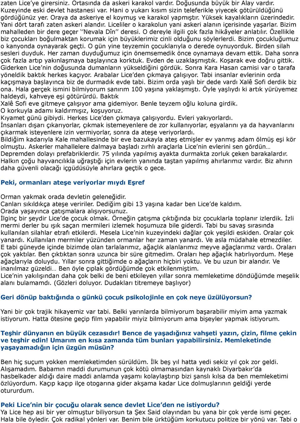 Liceliler o karakolun yani askeri alanın içerisinde yaşarlar. Bizim mahalleden bir dere geçer Nevala Dîn deresi. O dereyle ilgili çok fazla hikâyeler anlatılır.