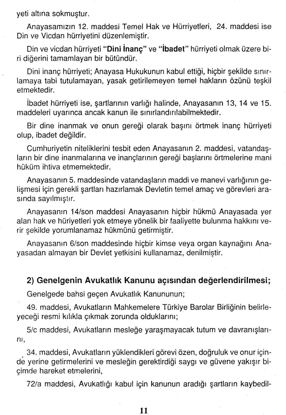 hiçbir şekilde sınır özünü teşkil Dini inanç hürriyeti; Anayasa Hukukunun kabul ettiği, lamaya tabi tutulamayan, yasak getirilemayen temel hakların etmektedir.