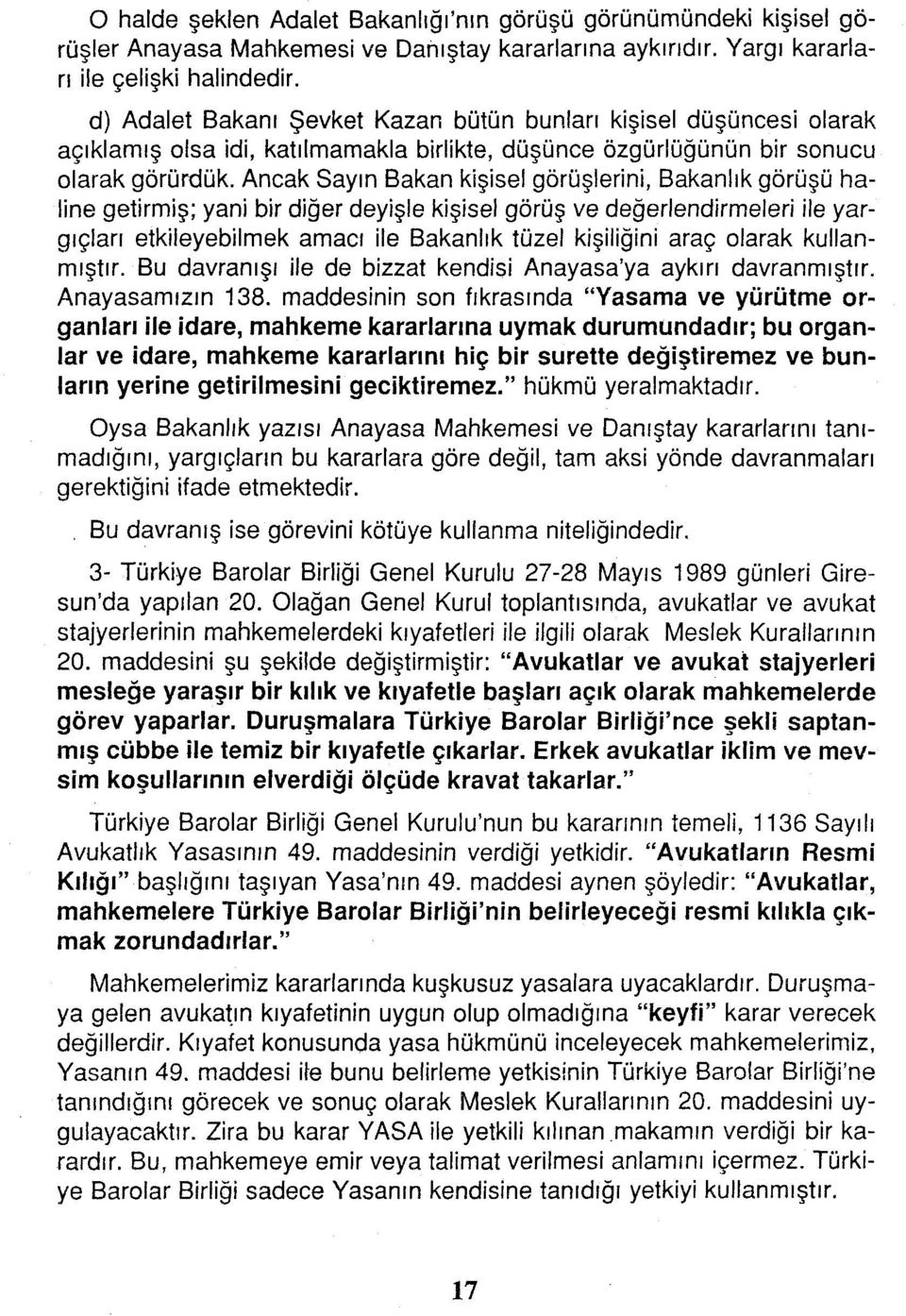 Ancak Sayın Bakan kişisel görüşlerini, Bakanlık görüşü haline getirmiş; yani bir diğer deyişle kişisel görüş ve değerlendirmeleri ile yargıçları etkileyebilmek amacı ile Bakanlık tüzel kişiliğini