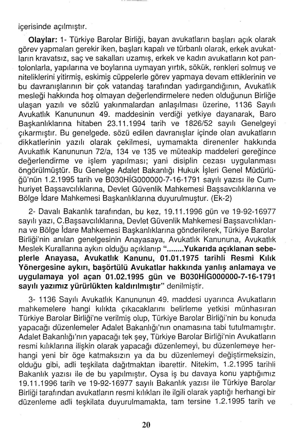 ve kadın avukatların kot pantolonlarla, yapılarına ve boylarına uymayan yırtık, sökük, renkleri solmuş ve niteliklerini yitirmiş, eskimi_ş cüppelerle görev yapmaya devam ettiklerinin ve bu