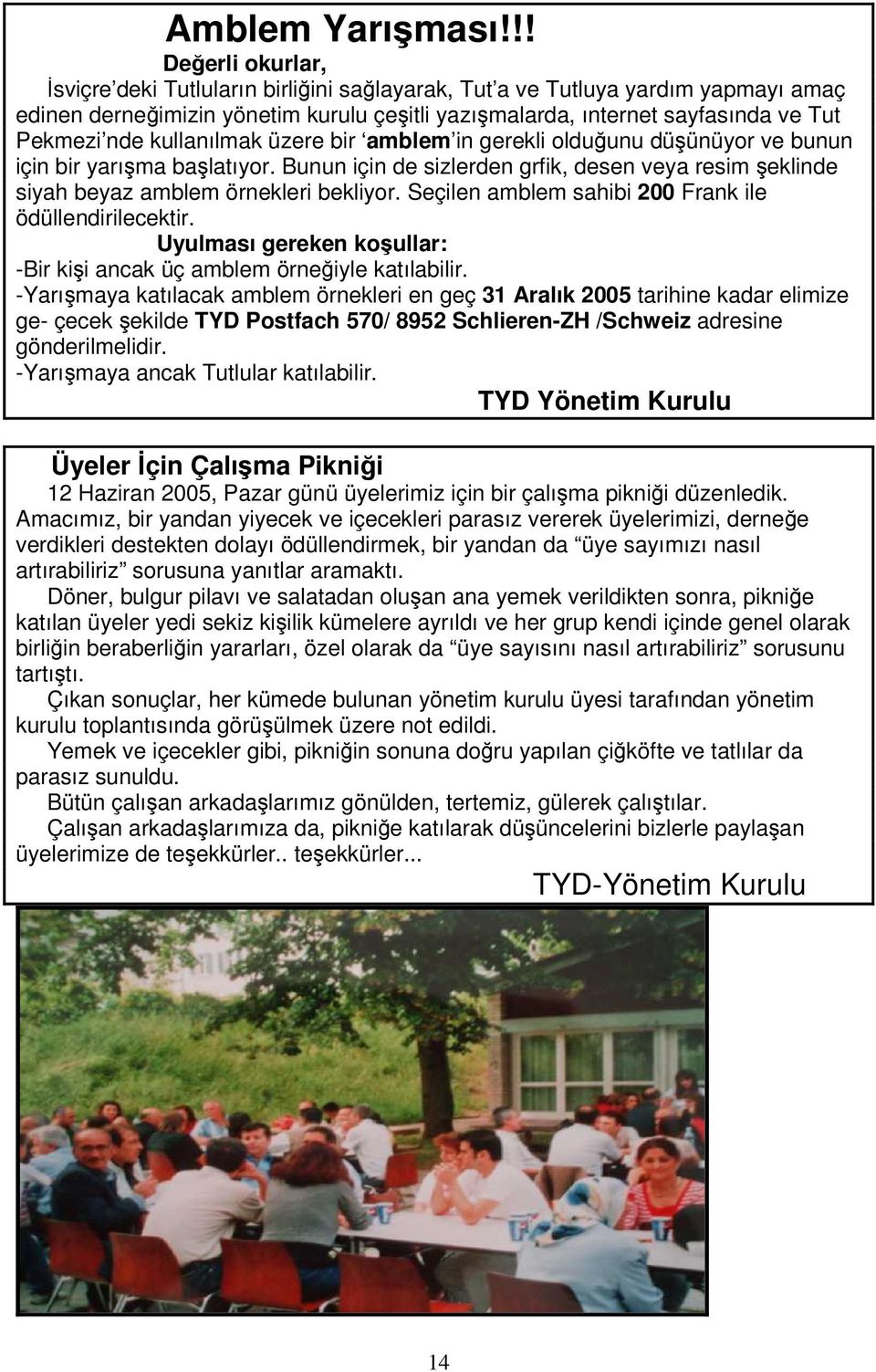 kullanılmak üzere bir amblem in gerekli olduğunu düşünüyor ve bunun için bir yarışma başlatıyor. Bunun için de sizlerden grfik, desen veya resim şeklinde siyah beyaz amblem örnekleri bekliyor.