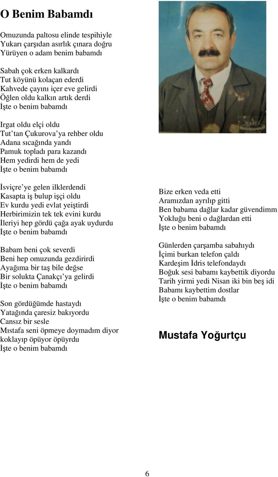 İsviçre ye gelen ilklerdendi Kasapta iş bulup işçi oldu Ev kurdu yedi evlat yeiştirdi Herbirimizin tek tek evini kurdu İleriyi hep gördü çağa ayak uydurdu İşte o benim babamdı Babam beni çok severdi