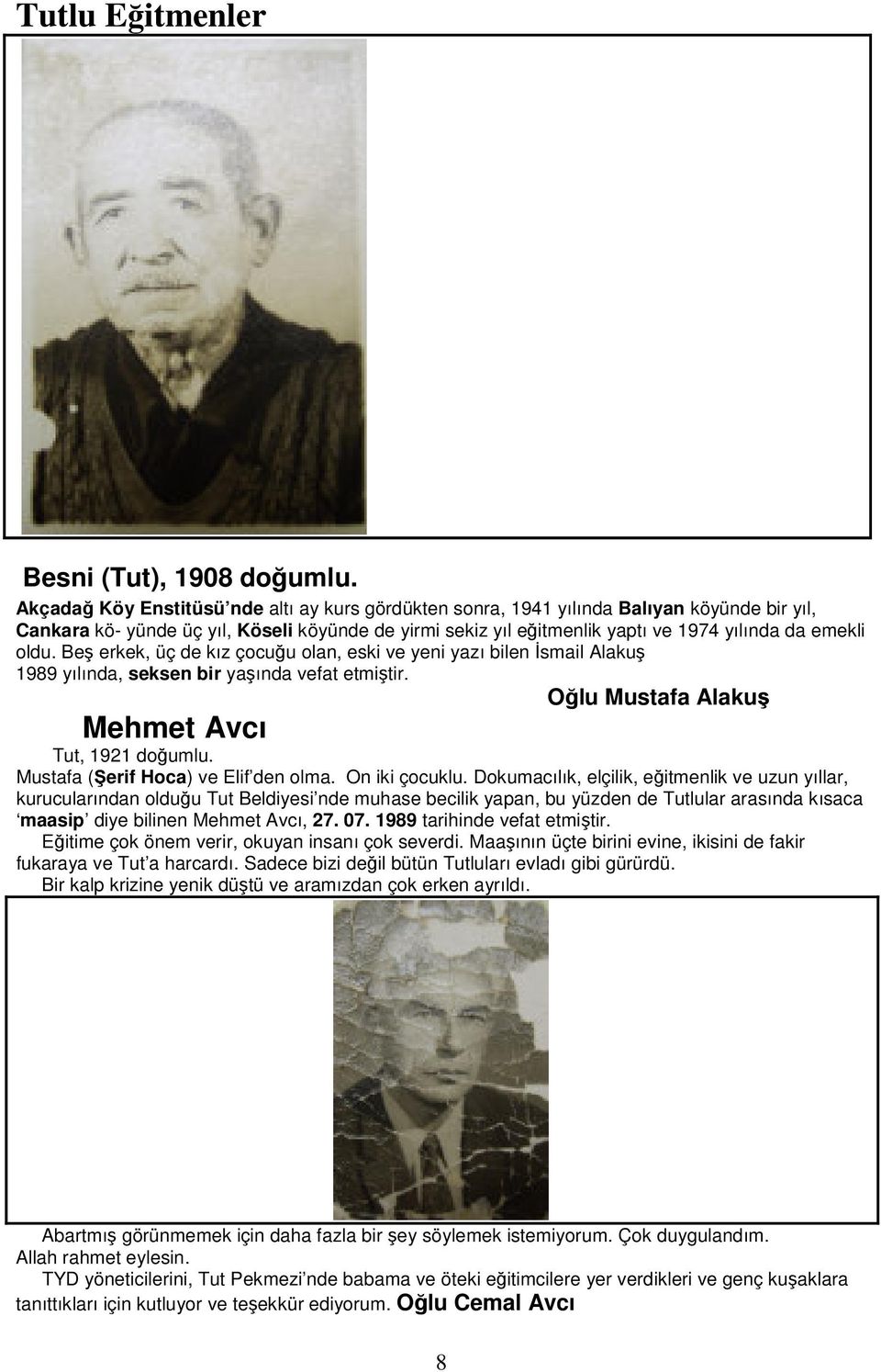 oldu. Beş erkek, üç de kız çocuğu olan, eski ve yeni yazı bilen İsmail Alakuş 1989 yılında, seksen bir yaşında vefat etmiştir. Oğlu Mustafa Alakuş Mehmet Avcı Tut, 1921 doğumlu.