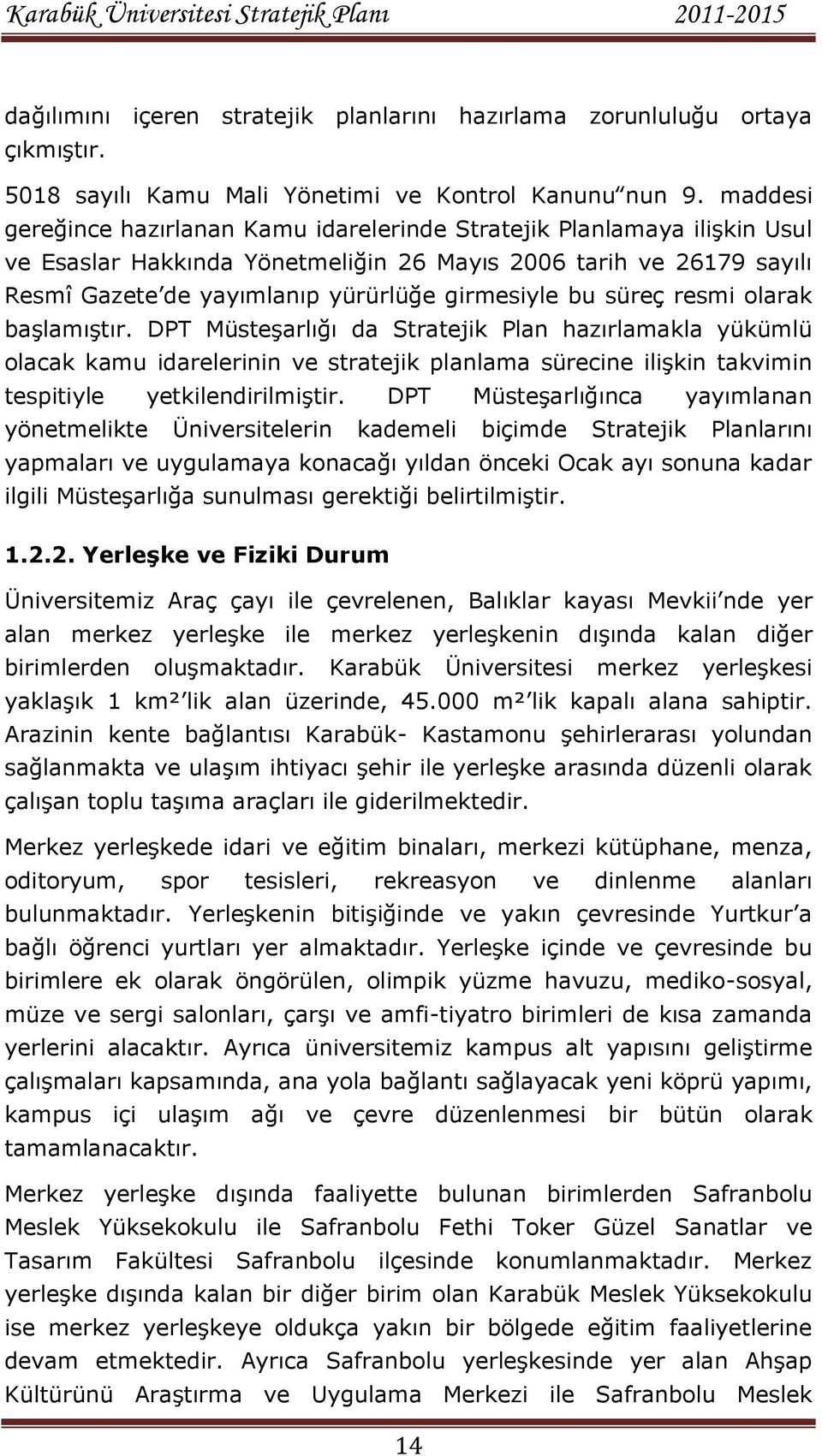 bu süreç resmi olarak baģlamıģtır. DPT MüsteĢarlığı da Stratejik Plan hazırlamakla yükümlü olacak kamu idarelerinin ve stratejik planlama sürecine iliģkin takvimin tespitiyle yetkilendirilmiģtir.