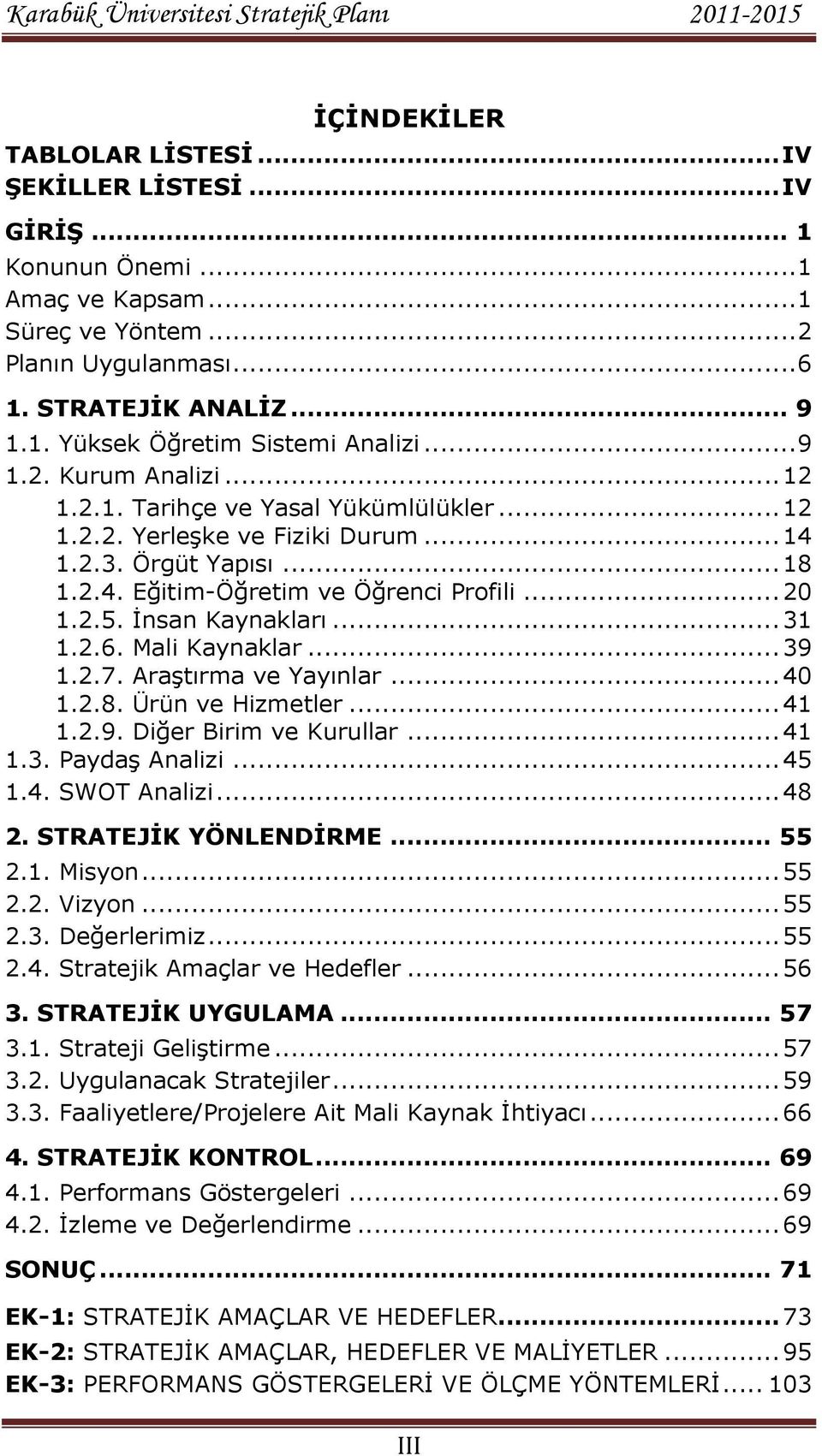 Ġnsan Kaynakları... 31 1.2.6. Mali Kaynaklar... 39 1.2.7. AraĢtırma ve Yayınlar... 40 1.2.8. Ürün ve Hizmetler... 41 1.2.9. Diğer Birim ve Kurullar... 41 1.3. PaydaĢ Analizi... 45 1.4. SWOT Analizi.