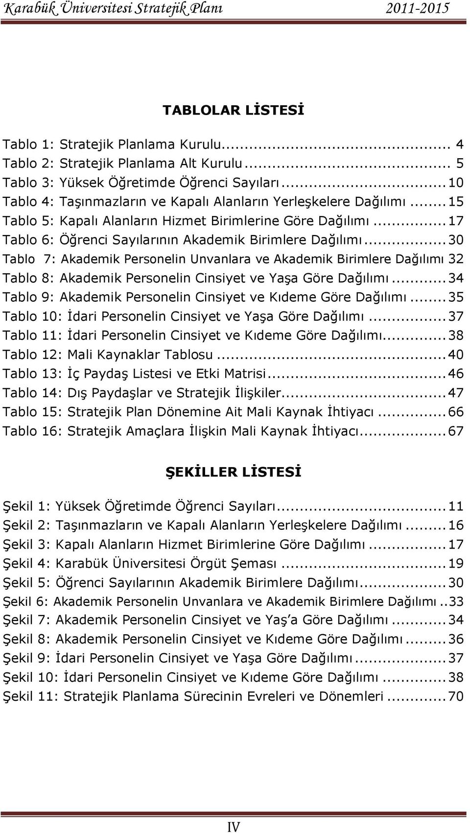 .. 30 Tablo 7: Akademik Personelin Unvanlara ve Akademik Birimlere Dağılımı 32 Tablo 8: Akademik Personelin Cinsiyet ve YaĢa Göre Dağılımı.