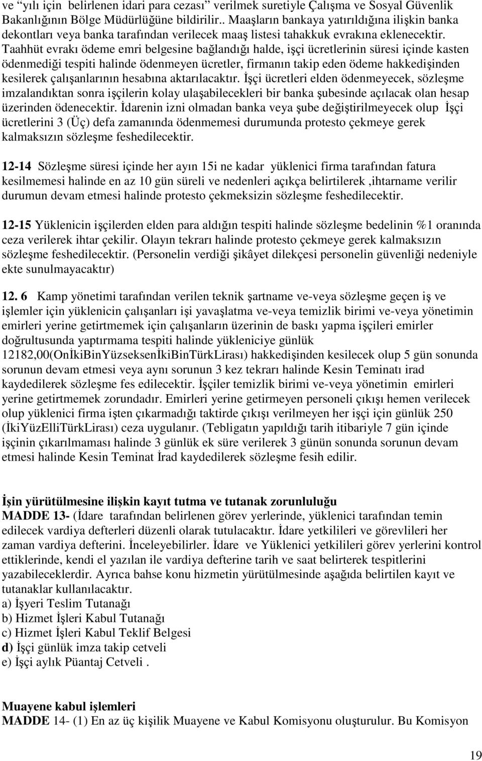 Taahhüt evrakı ödeme emri belgesine bağlandığı halde, işçi ücretlerinin süresi içinde kasten ödenmediği tespiti halinde ödenmeyen ücretler, firmanın takip eden ödeme hakkedişinden kesilerek