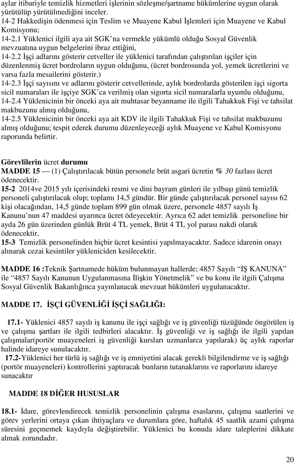 1 Yüklenici ilgili aya ait SGK na vermekle yükümlü olduğu Sosyal Güvenlik mevzuatına uygun belgelerini ibraz ettiğini, 14-2.