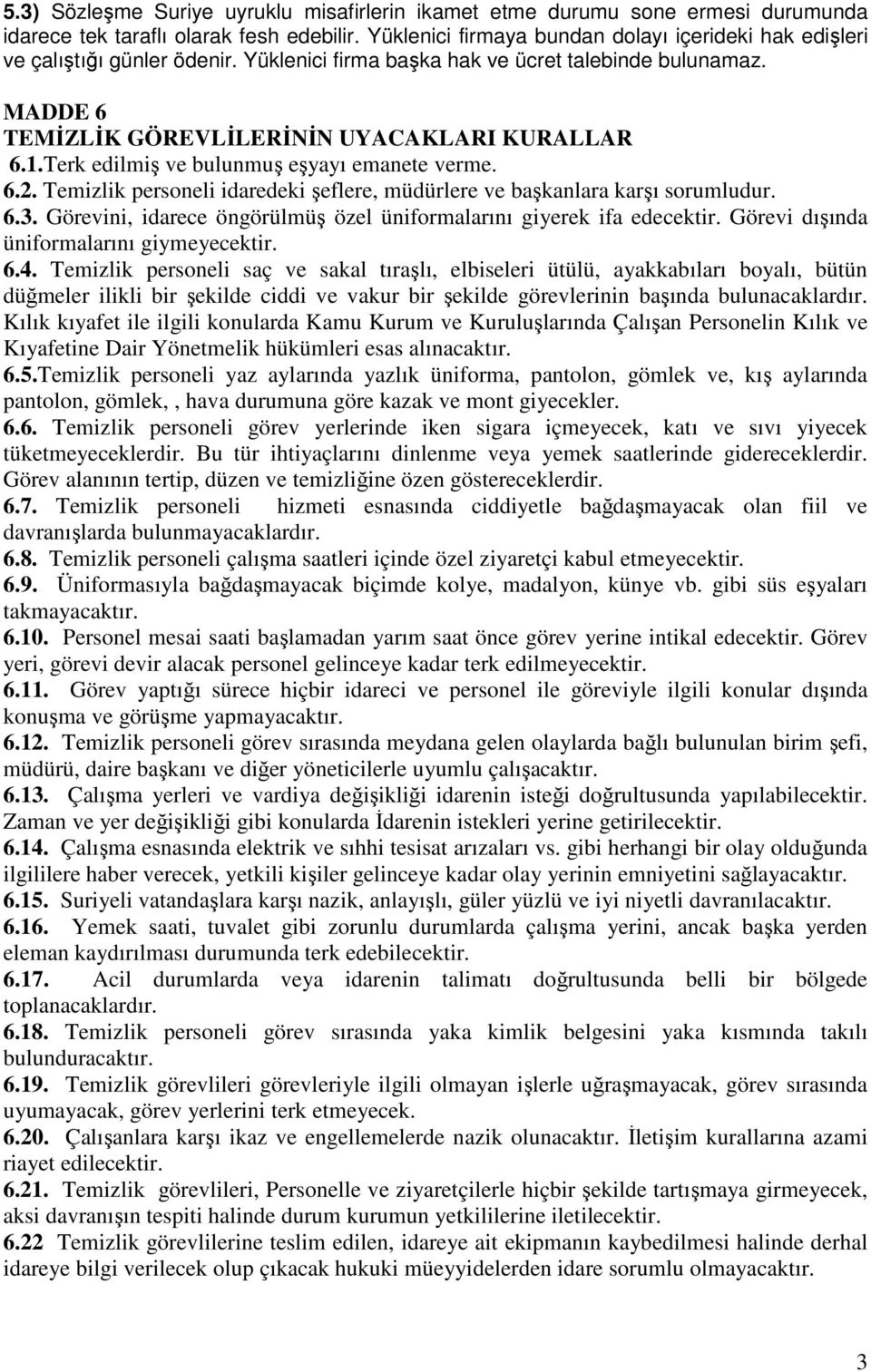 Terk edilmiş ve bulunmuş eşyayı emanete verme. 6.2. Temizlik personeli idaredeki şeflere, müdürlere ve başkanlara karşı sorumludur. 6.3.