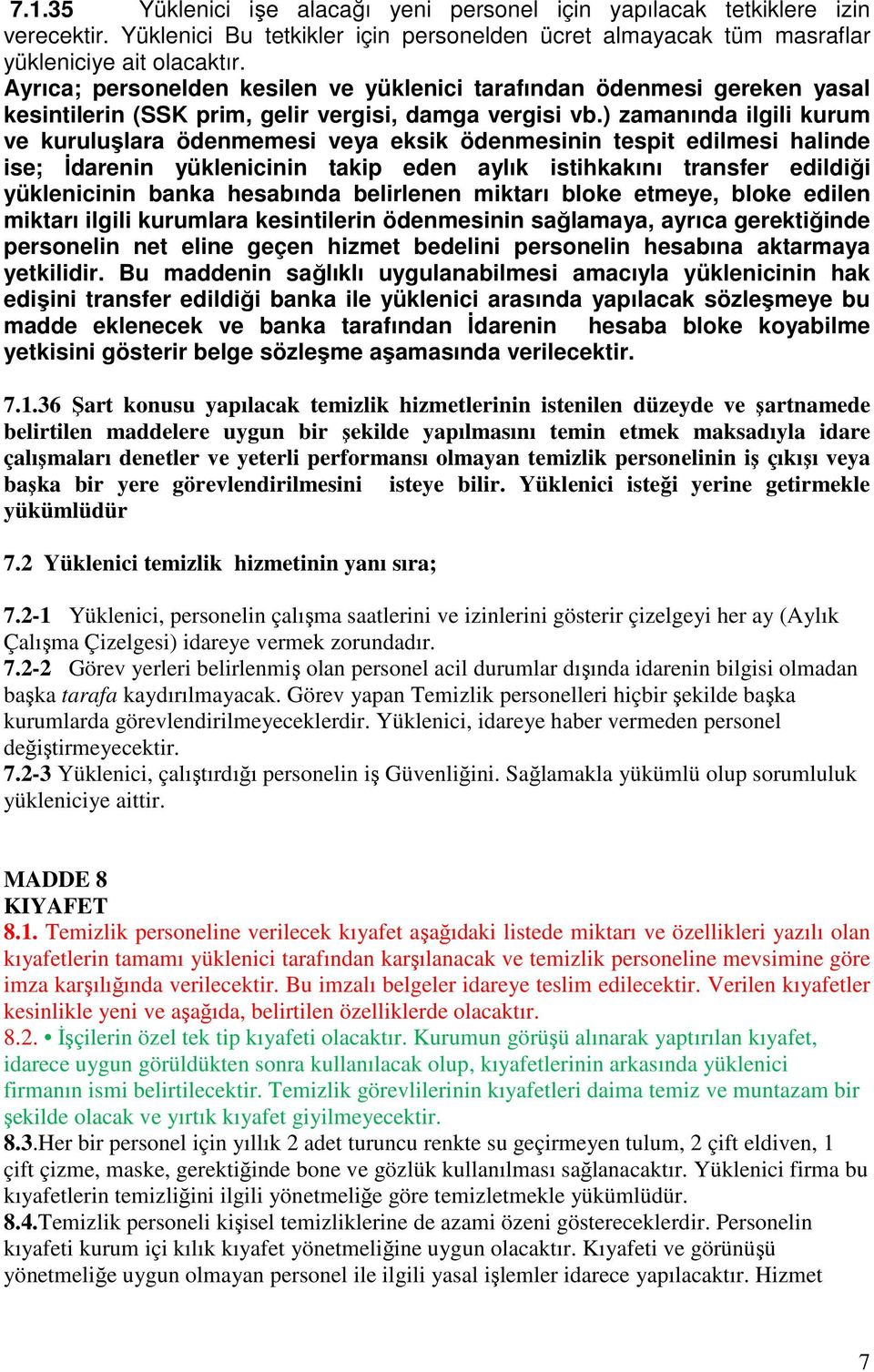 ) zamanında ilgili kurum ve kuruluşlara ödenmemesi veya eksik ödenmesinin tespit edilmesi halinde ise; İdarenin yüklenicinin takip eden aylık istihkakını transfer edildiği yüklenicinin banka