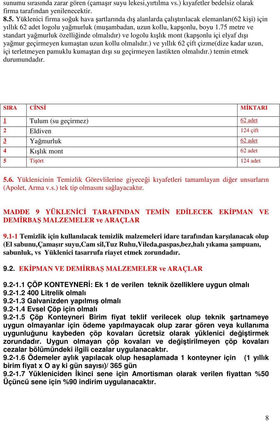 75 metre ve standart yağmurluk özelliğinde olmalıdır) ve logolu kışlık mont (kapşonlu içi elyaf dışı yağmur geçirmeyen kumaştan uzun kollu olmalıdır.