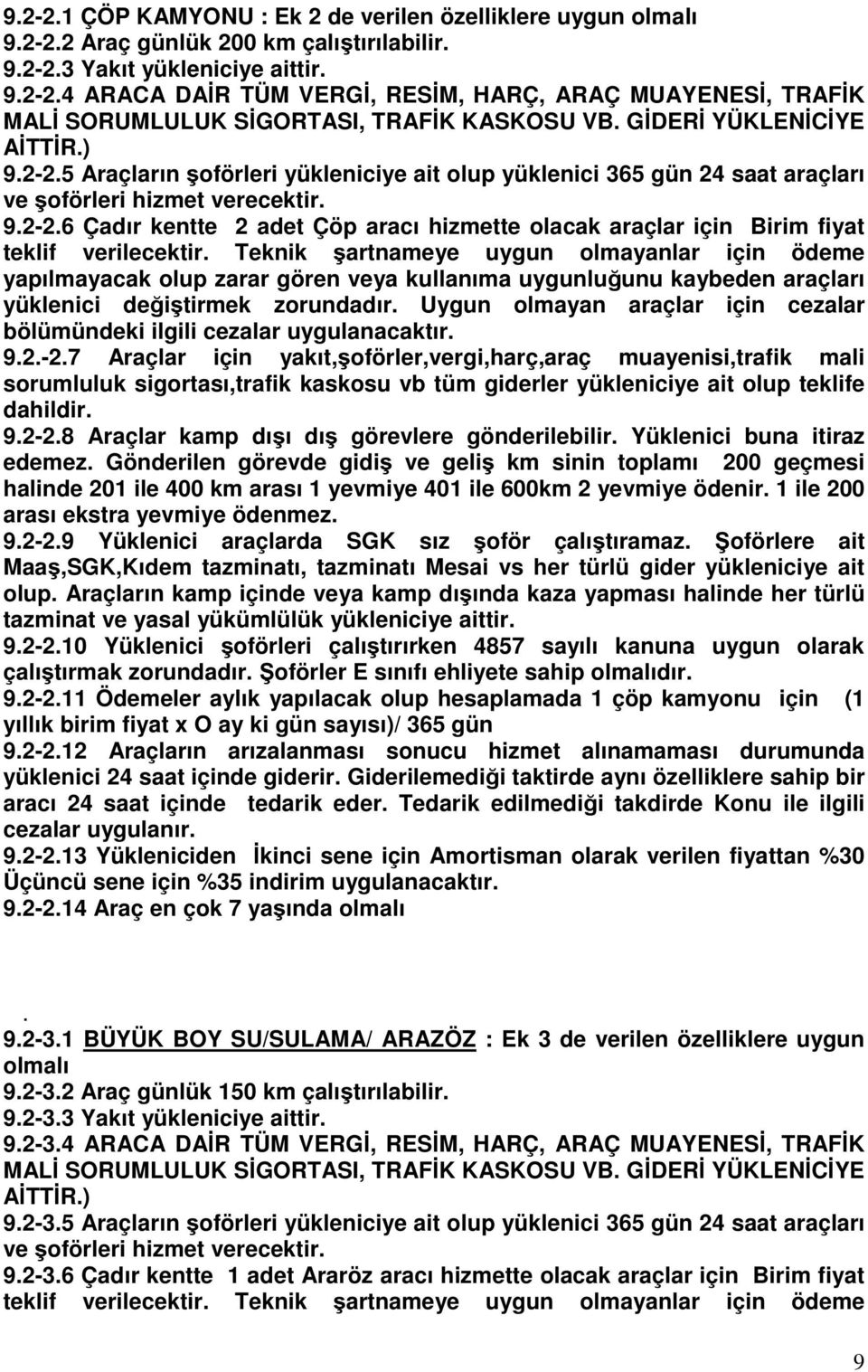 Teknik şartnameye uygun olmayanlar için ödeme yapılmayacak olup zarar gören veya kullanıma uygunluğunu kaybeden araçları yüklenici değiştirmek zorundadır.