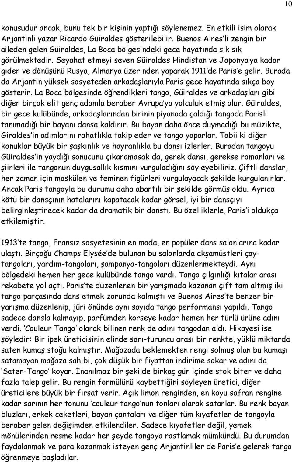 Seyahat etmeyi seven Güiraldes Hindistan ve Japonya ya kadar gider ve dönüşünü Rusya, Almanya üzerinden yaparak 1911 de Paris e gelir.