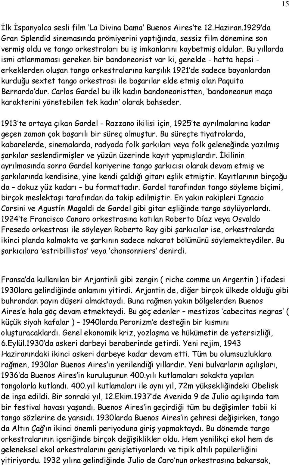 Bu yıllarda ismi atlanmaması gereken bir bandoneonist var ki, genelde - hatta hepsi - erkeklerden oluşan tango orkestralarına karşılık 1921 de sadece bayanlardan kurduğu sextet tango orkestrası ile