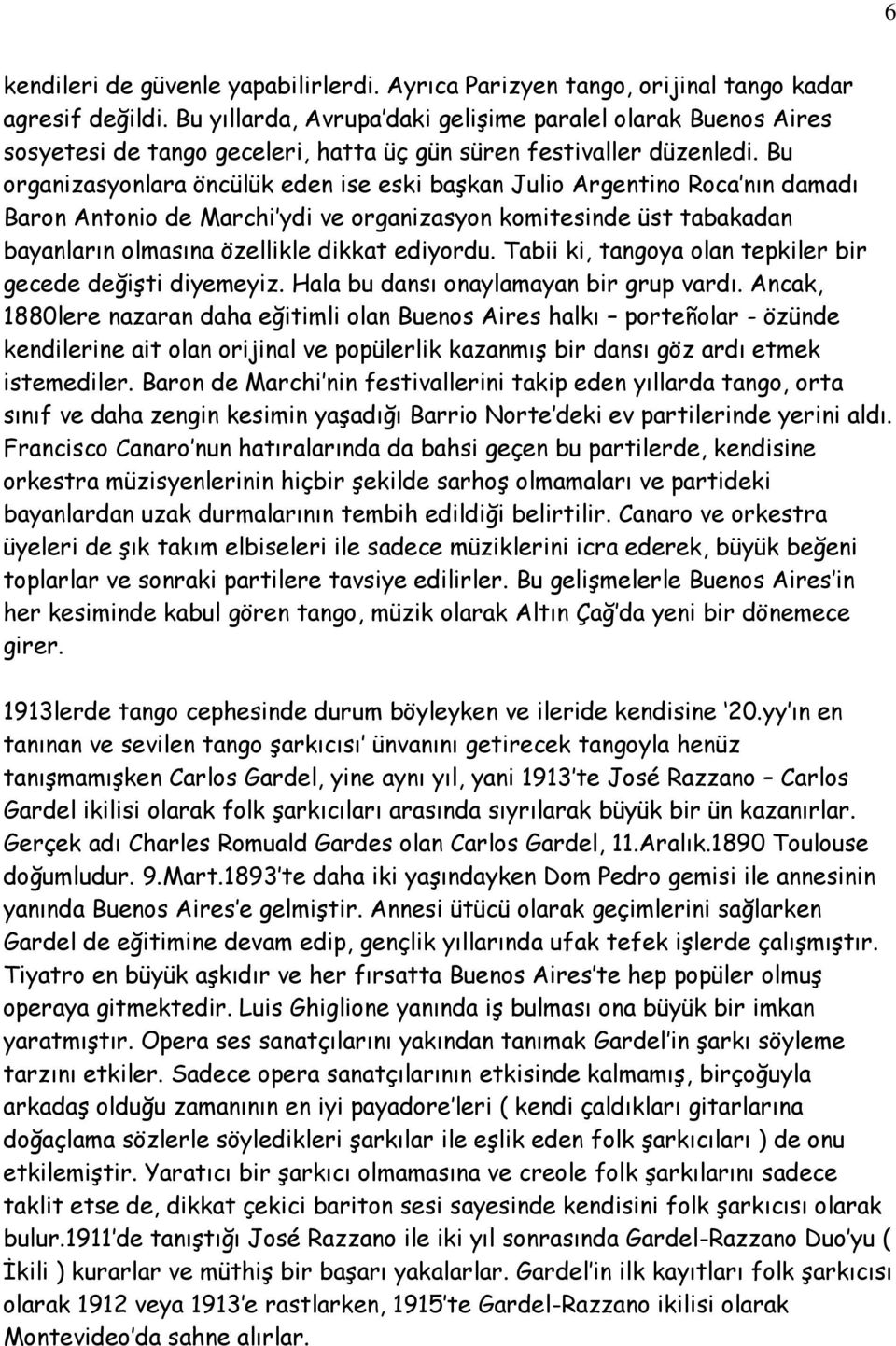 Bu organizasyonlara öncülük eden ise eski başkan Julio Argentino Roca nın damadı Baron Antonio de Marchi ydi ve organizasyon komitesinde üst tabakadan bayanların olmasına özellikle dikkat ediyordu.