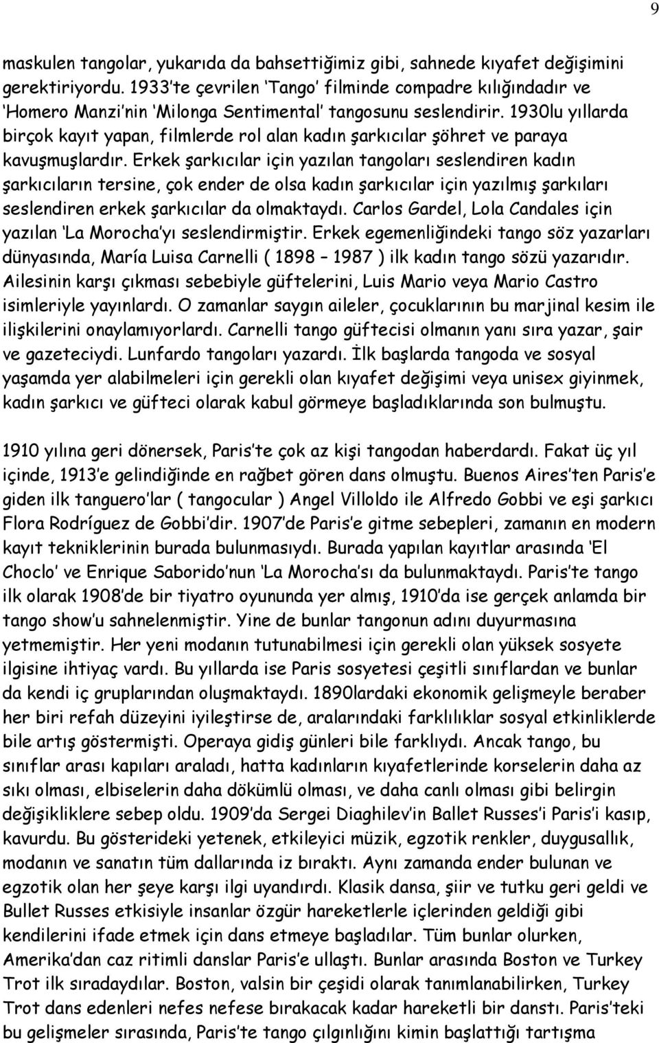 1930lu yıllarda birçok kayıt yapan, filmlerde rol alan kadın şarkıcılar şöhret ve paraya kavuşmuşlardır.