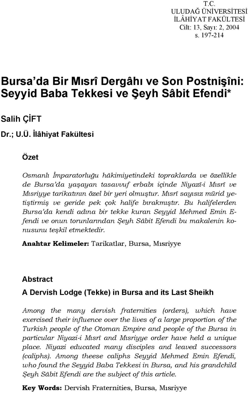 TESİ Cilt: 13, Sayı: 2, 2004 s. 197-214 Bursa da Bir Mısrî Dergâhı ve Son Postnişîni: Seyyid Baba Tekkesi ve Şeyh Sâbit Efendi* Salih ÇİFT Dr.; U.Ü.