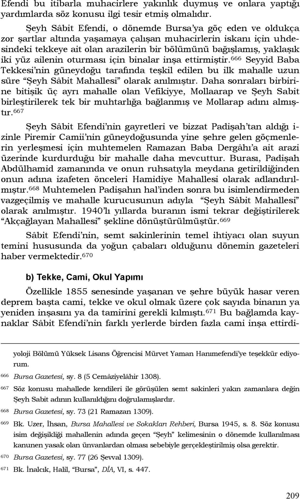 yüz ailenin oturması için binalar inşa ettirmiştir. 666 Seyyid Baba Tekkesi nin güneydoğu tarafında teşkil edilen bu ilk mahalle uzun süre Şeyh Sâbit Mahallesi olarak anılmıştır.