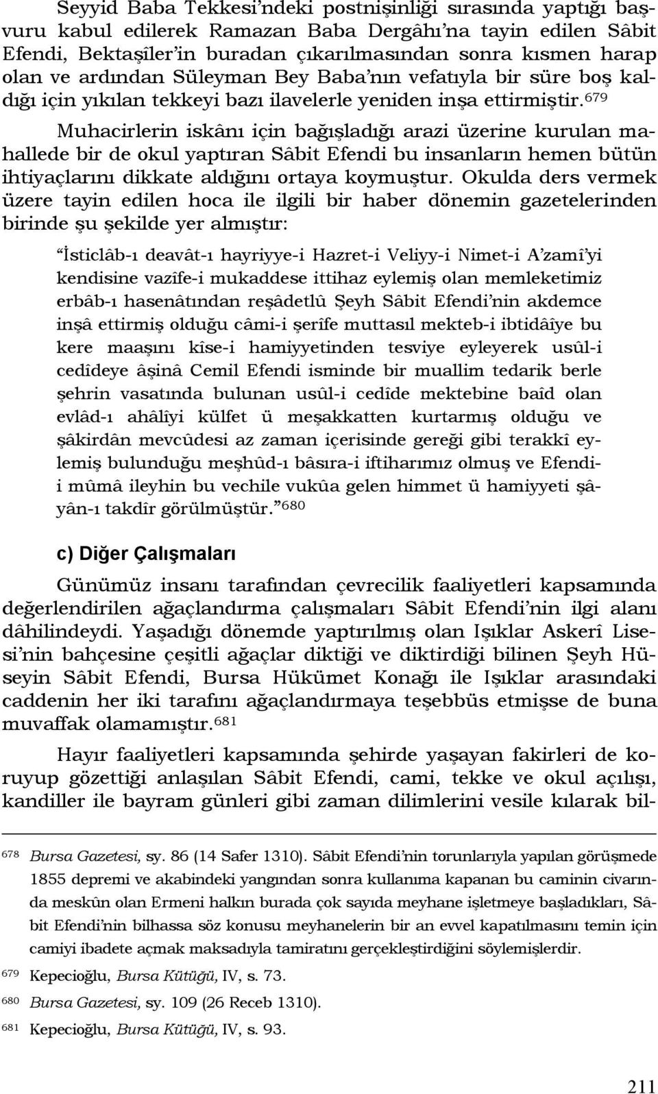 679 Muhacirlerin iskânı için bağışladığı arazi üzerine kurulan mahallede bir de okul yaptıran Sâbit Efendi bu insanların hemen bütün ihtiyaçlarını dikkate aldığını ortaya koymuştur.