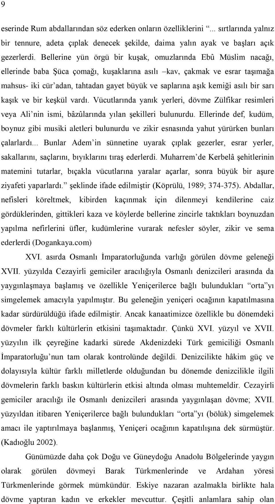 kemiği asılı bir sarı kaşık ve bir keşkül vardı. Vücutlarında yanık yerleri, dövme Zülfikar resimleri veya Ali nin ismi, bâzûlarında yılan şekilleri bulunurdu.