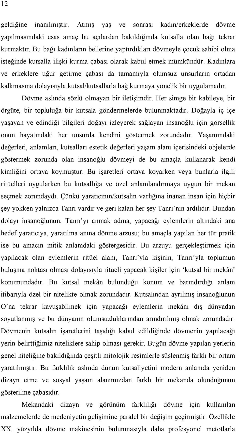 Kadınlara ve erkeklere uğur getirme çabası da tamamıyla olumsuz unsurların ortadan kalkmasına dolayısıyla kutsal/kutsallarla bağ kurmaya yönelik bir uygulamadır.