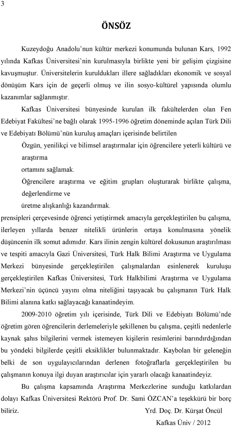 Kafkas Üniversitesi bünyesinde kurulan ilk fakültelerden olan Fen Edebiyat Fakültesi ne bağlı olarak 1995-1996 öğretim döneminde açılan Türk Dili ve Edebiyatı Bölümü nün kuruluş amaçları içerisinde