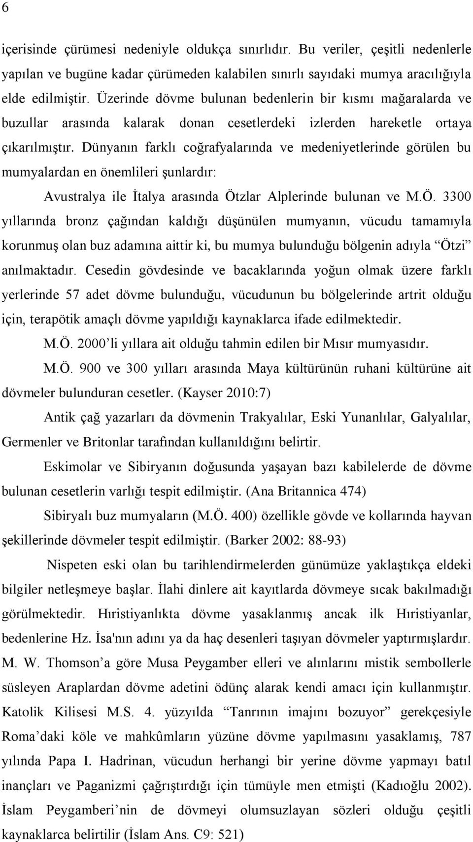 Dünyanın farklı coğrafyalarında ve medeniyetlerinde görülen bu mumyalardan en önemlileri şunlardır: Avustralya ile İtalya arasında Öt