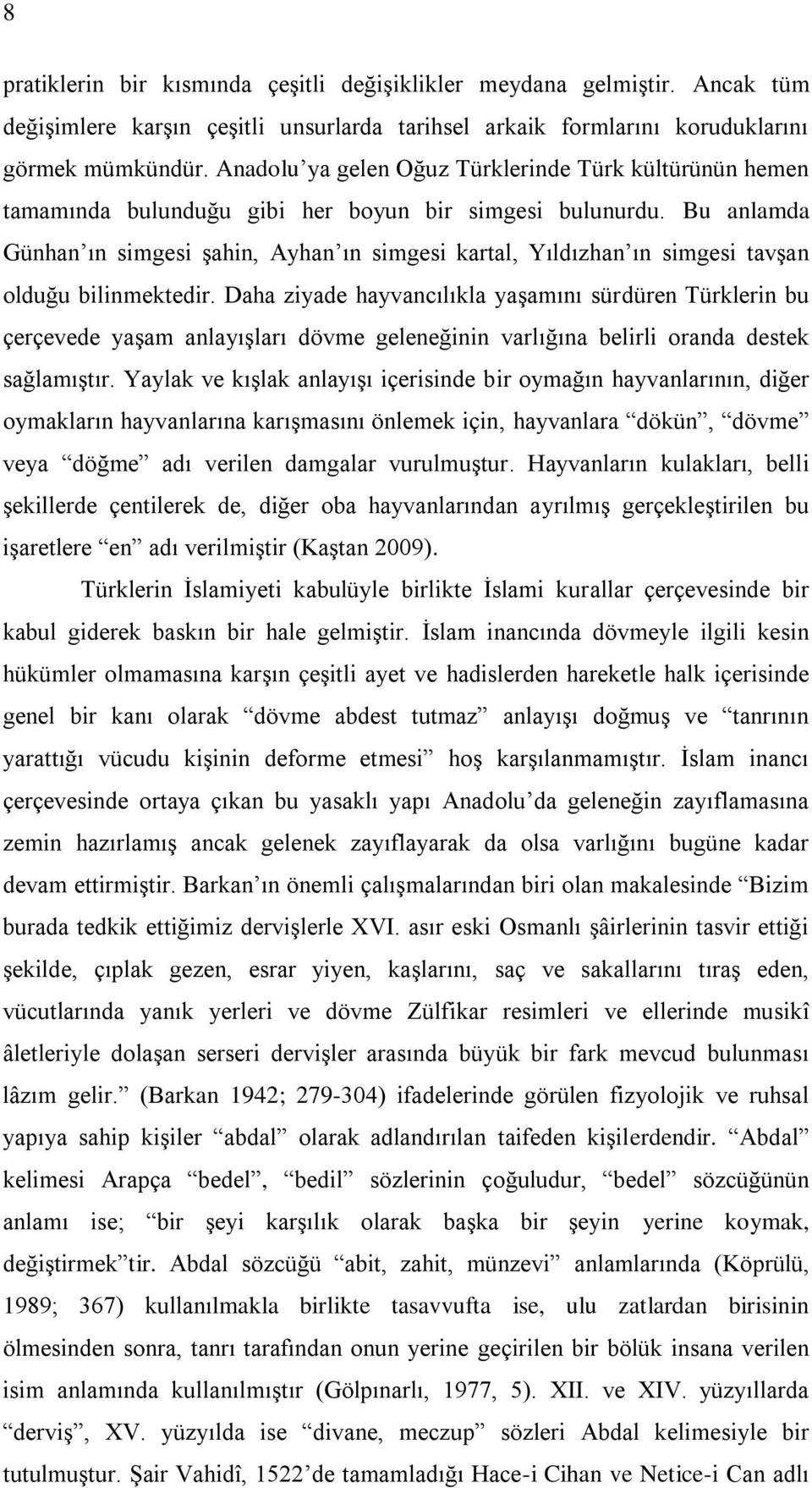 Bu anlamda Günhan ın simgesi şahin, Ayhan ın simgesi kartal, Yıldızhan ın simgesi tavşan olduğu bilinmektedir.