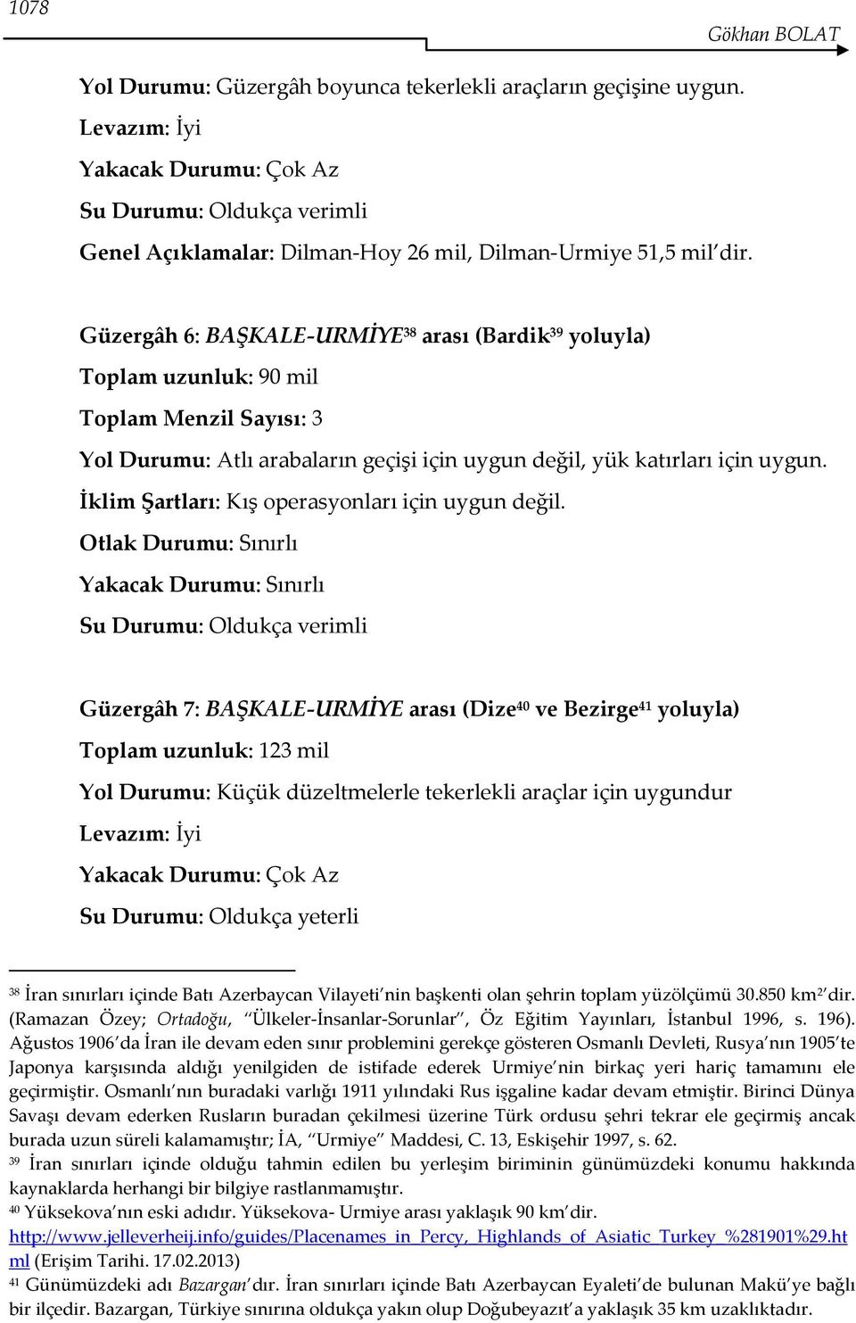 Güzergâh 6: BAŞKALE-URMİYE 38 arası (Bardik 39 yoluyla) Toplam uzunluk: 90 mil Toplam Menzil Sayısı: 3 Yol Durumu: Atlı arabaların geçişi için uygun değil, yük katırları için uygun.