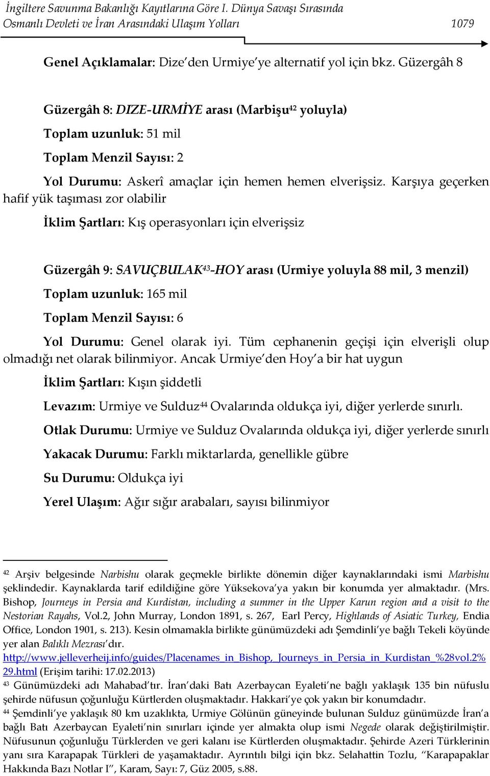 Karşıya geçerken hafif yük taşıması zor olabilir İklim Şartları: Kış operasyonları için elverişsiz Güzergâh 9: SAVUÇBULAK 43 -HOY arası (Urmiye yoluyla 88 mil, 3 menzil) Toplam uzunluk: 165 mil