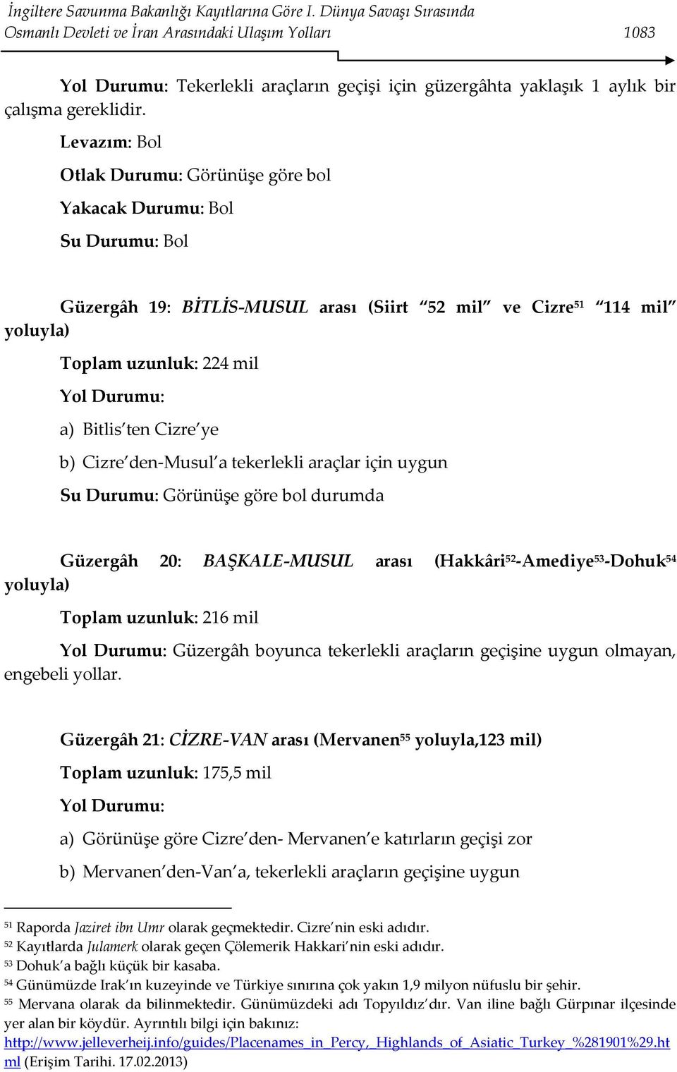 Levazım: Bol Otlak Durumu: Görünüşe göre bol Yakacak Durumu: Bol Su Durumu: Bol Güzergâh 19: BİTLİS-MUSUL arası (Siirt 52 mil ve Cizre 51 114 mil yoluyla) Toplam uzunluk: 224 mil Yol Durumu: a)