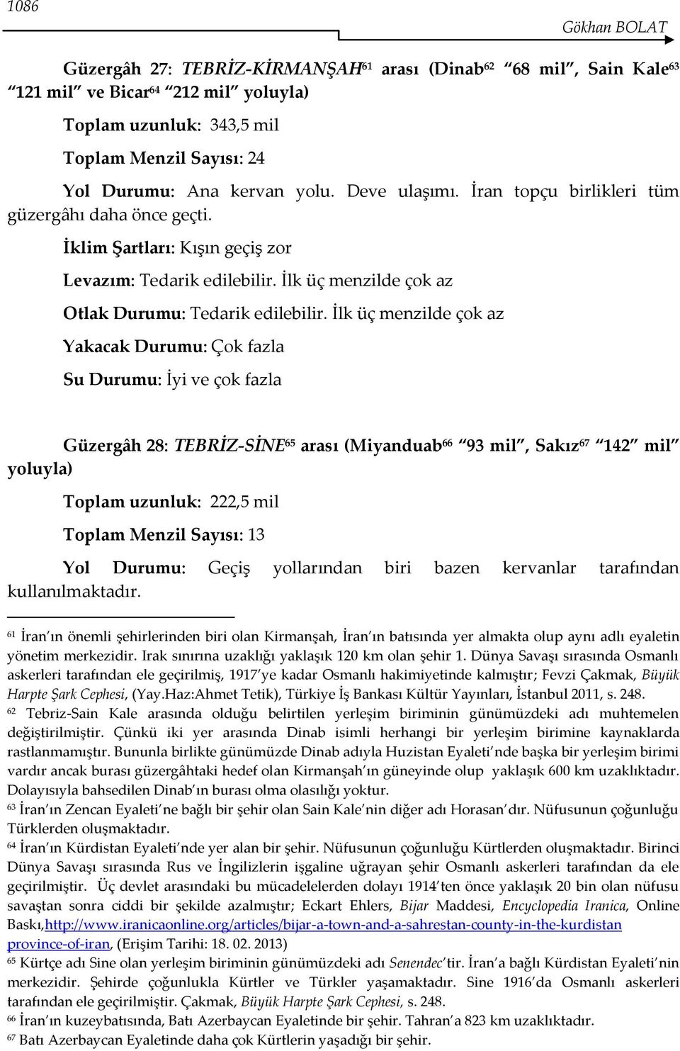 İlk üç menzilde çok az Yakacak Durumu: Çok fazla Su Durumu: İyi ve çok fazla Güzergâh 28: TEBRİZ-SİNE 65 arası (Miyanduab 66 93 mil, Sakız 67 142 mil yoluyla) Toplam uzunluk: 222,5 mil Toplam Menzil