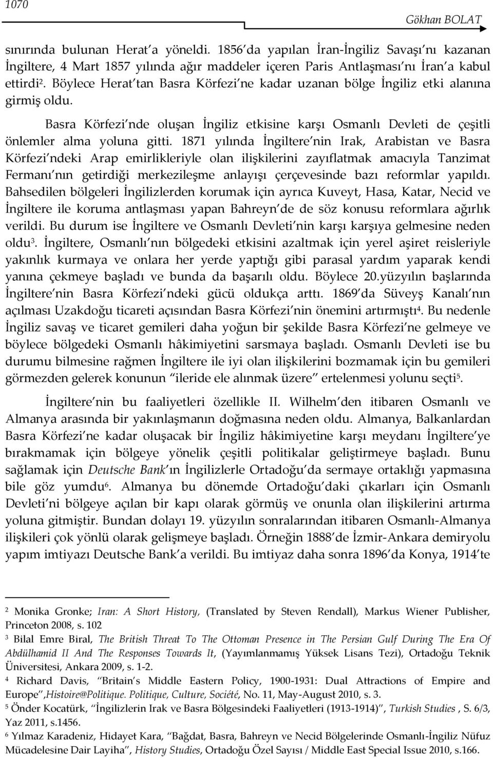 1871 yılında İngiltere nin Irak, Arabistan ve Basra Körfezi ndeki Arap emirlikleriyle olan ilişkilerini zayıflatmak amacıyla Tanzimat Fermanı nın getirdiği merkezileşme anlayışı çerçevesinde bazı