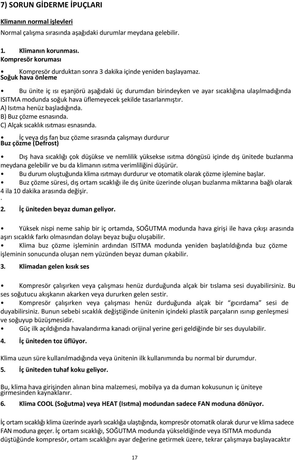 Soğuk hava önleme Bu ünite iç ısı eşanjörü aşağıdaki üç durumdan birindeyken ve ayar sıcaklığına ulaşılmadığında ISITMA modunda soğuk hava üflemeyecek şekilde tasarlanmıştır.