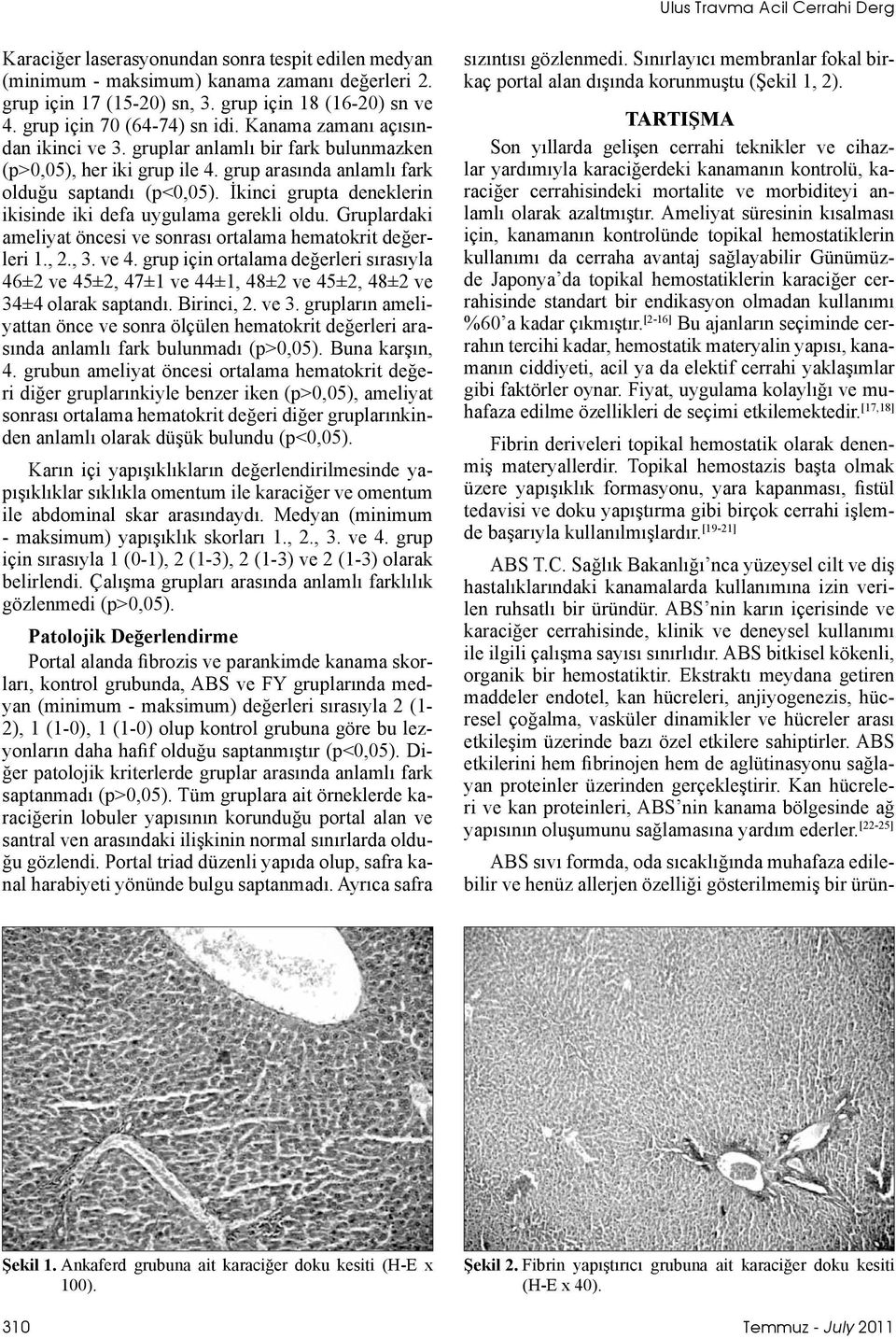 İkinci grupta deneklerin ikisinde iki defa uygulama gerekli oldu. Gruplardaki ameliyat öncesi ve sonrası ortalama hematokrit değerleri 1., 2., 3. ve 4.