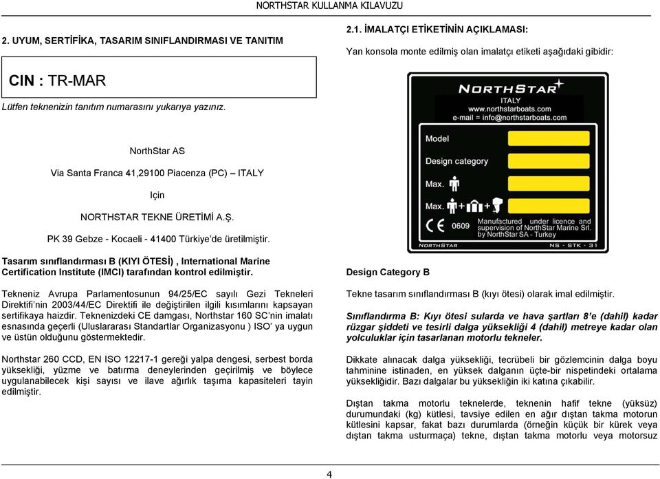 NorthStar AS Via Santa Franca 41,29100 Piacenza (PC) ITALY Için NORTHSTAR TEKNE ÜRETİMİ A.Ş. PK 39 Gebze - Kocaeli - 41400 Türkiye de üretilmiştir.