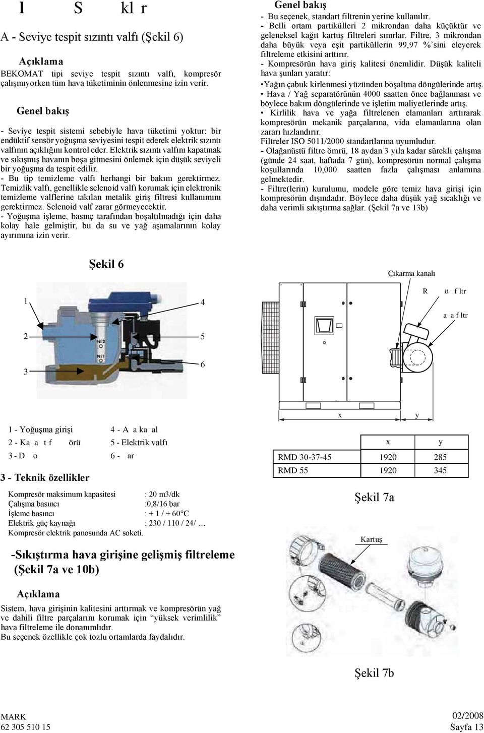 Elektrik sızıntı valfını kapatmak ve sıkışmış havanın boşa gitmesini önlemek için düşük seviyeli bir yoğuşma da tespit edilir. - Bu tip temizleme valfı herhangi bir bakım gerektirmez.