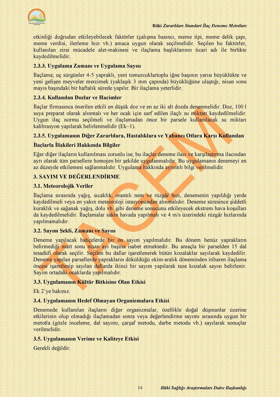 3. Uygulama Zamanı ve Uygulama Sayısı İlaçlama; uç sürgünler 4-5 yapraklı, yeni tomurcuklartoplu iğne başının yarısı büyüklükte ve yeni gelişen meyveler mercimek (yaklaşık 3 mm çapında) büyüklüğüne