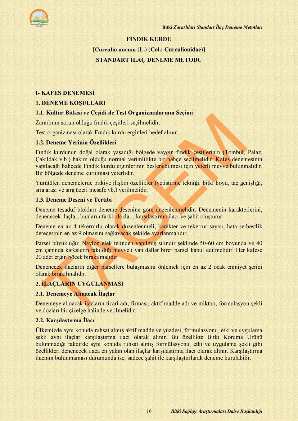 Deneme Yerinin Özellikleri Fındık kurdunun doğal olarak yaşadığı bölgede yaygın fındık çeşitlerinin (Tombul, Palaz, Çakıldak v.b.) hakim olduğu normal verimlilikte bir bahçe seçilmelidir.