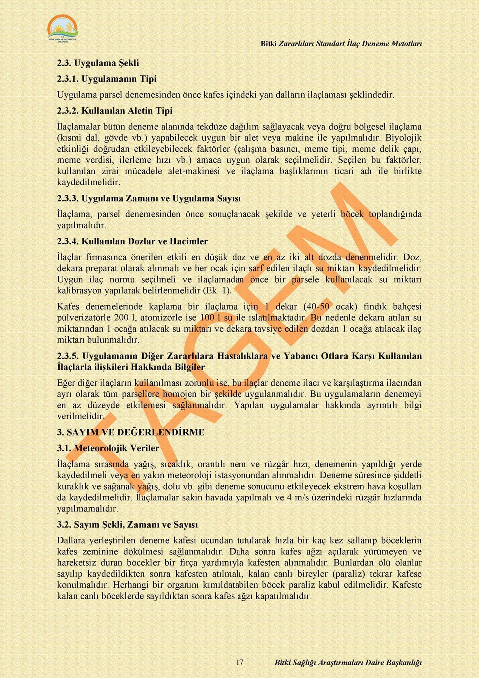 ) amaca uygun olarak seçilmelidir. Seçilen bu faktörler, kullanılan zirai mücadele alet-makinesi ve ilaçlama başlıklarının ticari adı ile birlikte kaydedilmelidir. 2.3.