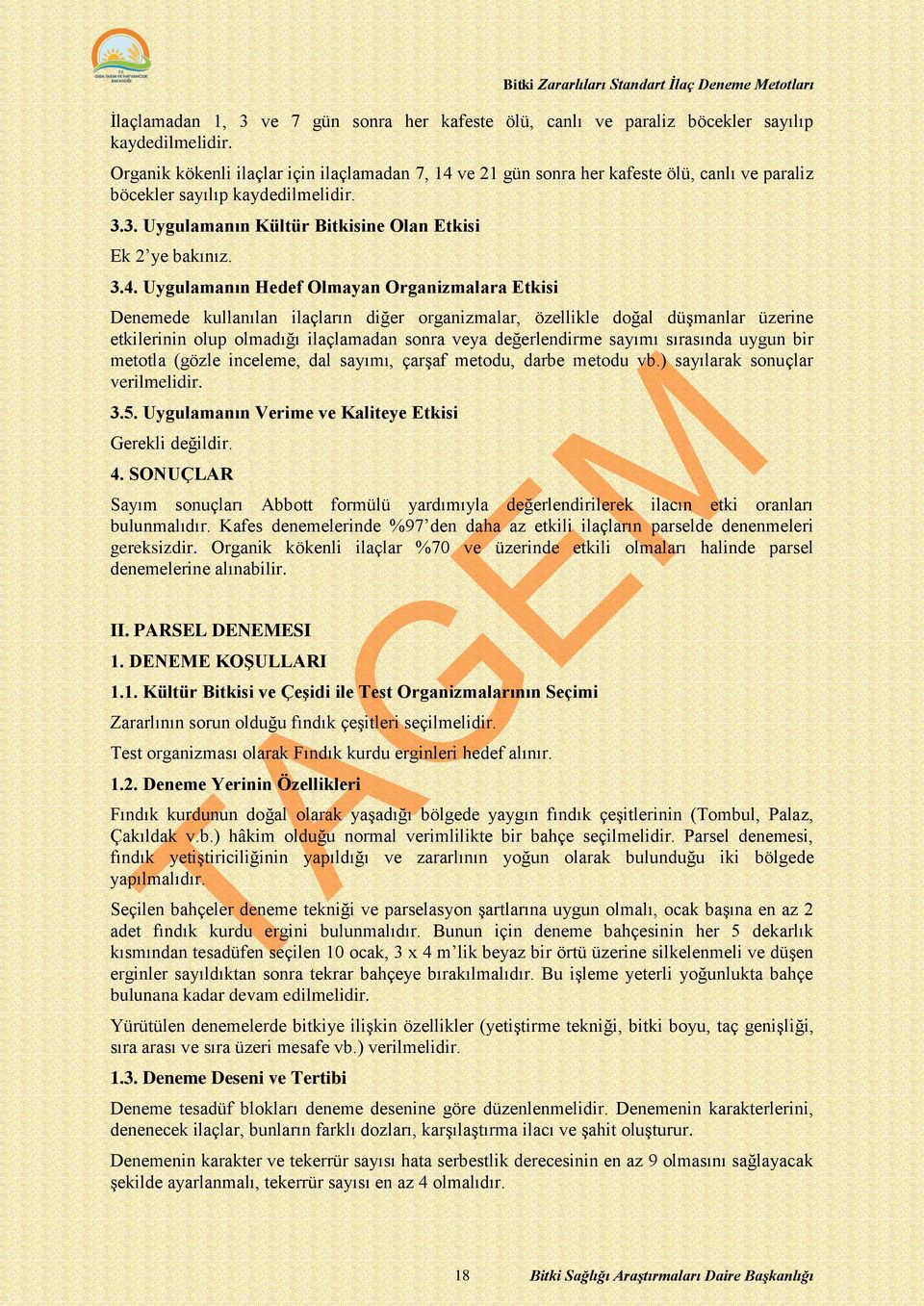 ve 21 gün sonra her kafeste ölü, canlı ve paraliz böcekler sayılıp kaydedilmelidir. 3.3. Uygulamanın Kültür Bitkisine Olan Etkisi Ek 2 ye bakınız. 3.4.