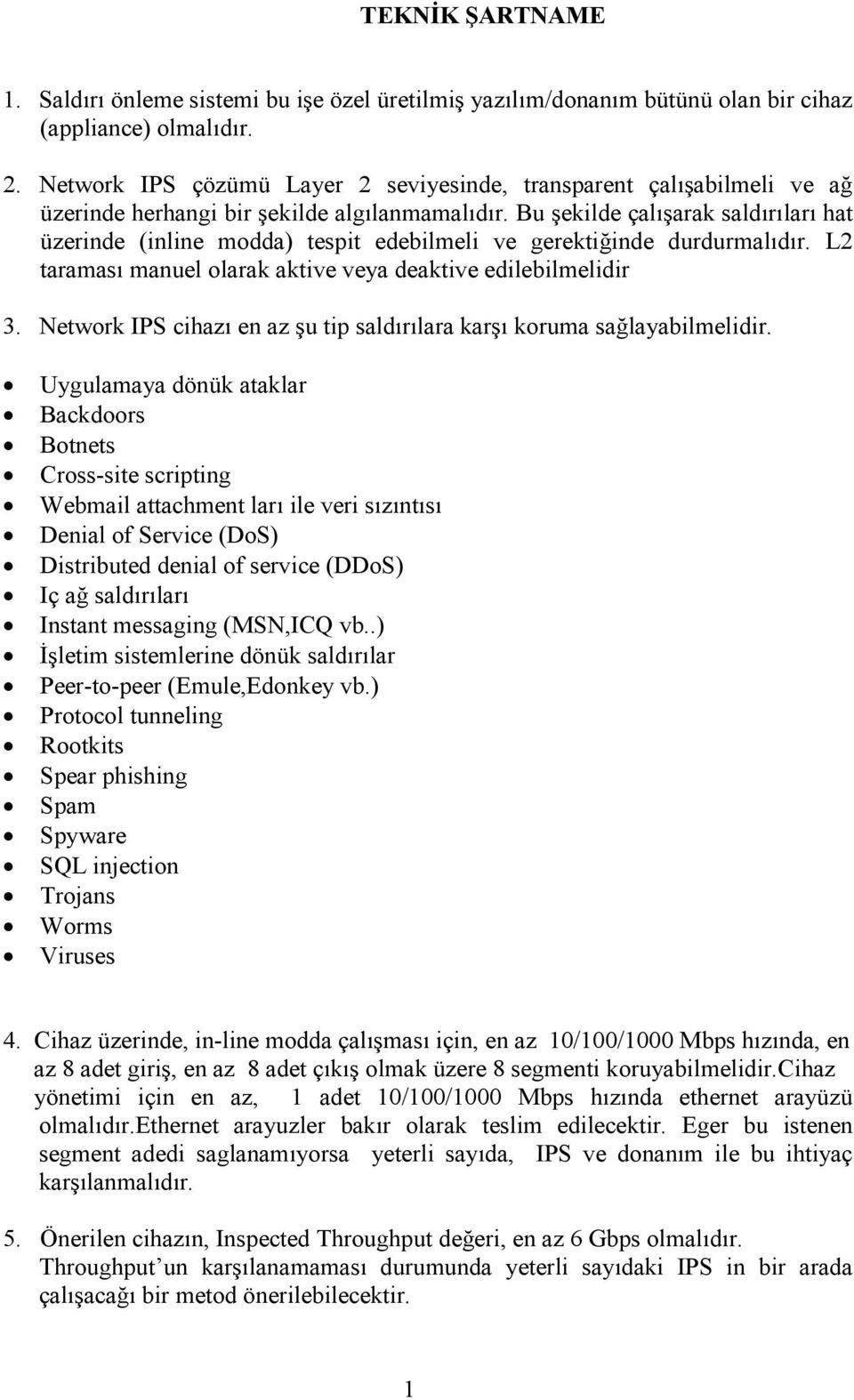 Bu şekilde çalışarak saldırıları hat üzerinde (inline modda) tespit edebilmeli ve gerektiğinde durdurmalıdır. L2 taraması manuel olarak aktive veya deaktive edilebilmelidir 3.