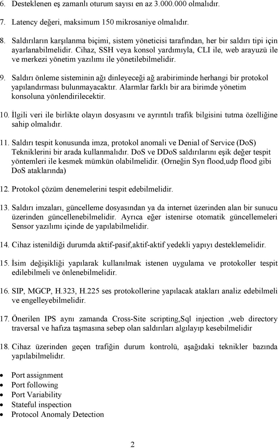 Cihaz, SSH veya konsol yardımıyla, CLI ile, web arayuzü ile ve merkezi yönetim yazılımı ile yönetilebilmelidir. 9.